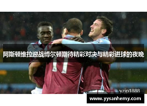 阿斯顿维拉迎战博尔顿期待精彩对决与精彩进球的夜晚